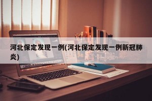 河北保定发现一例(河北保定发现一例新冠肺炎)