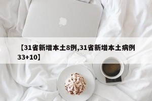 【31省新增本土8例,31省新增本土病例33+10】