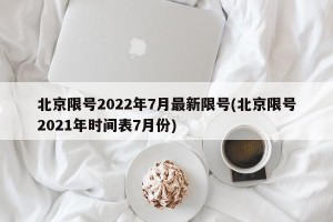 北京限号2022年7月最新限号(北京限号2021年时间表7月份)